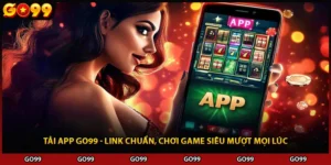Tải App Go99 - Link Chuẩn, Chơi Game Siêu Mượt Mọi Lúc